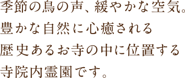 季節の鳥の声、緩やかな空気。豊かな自然に心癒される歴史あるお寺の中に位置する寺院内霊園です。